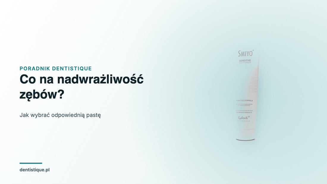 Tubka pasty LyDenti Elements SMIYO Sensitive — poradnik o pastach na nadwrażliwość zębów