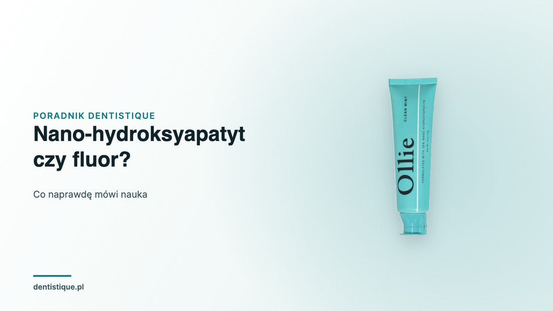 Tubka pasty Ollie Clean Mint z 10% nano-hydroksyapatytu — porównanie nHAp i fluoru